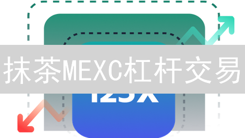 抹茶MEXC杠杆交易：新手指南！放大收益，控制风险